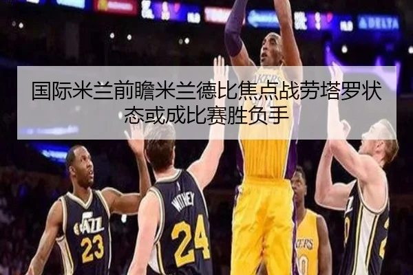 国际米兰前瞻米兰德比焦点战劳塔罗状态或成比赛胜负手