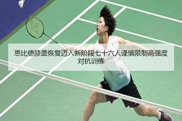 恩比德膝盖恢复迈入新阶段七十六人谨慎限制高强度对抗训练