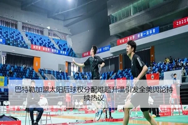 巴特勒加盟太阳后球权分配难题升温引发全美舆论持续热议